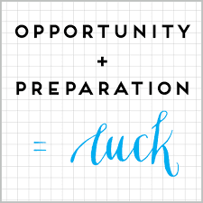 opportunity + preparation = luck