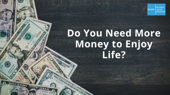 Do You Need More Money to Enjoy Life?