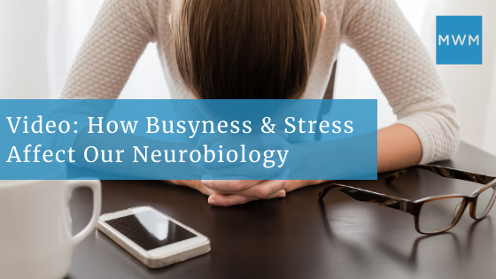 How Busyness & Stress Affect Our Neurobiology