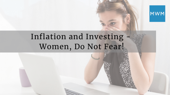 Inflation and Investing – Women, Do Not Fear!