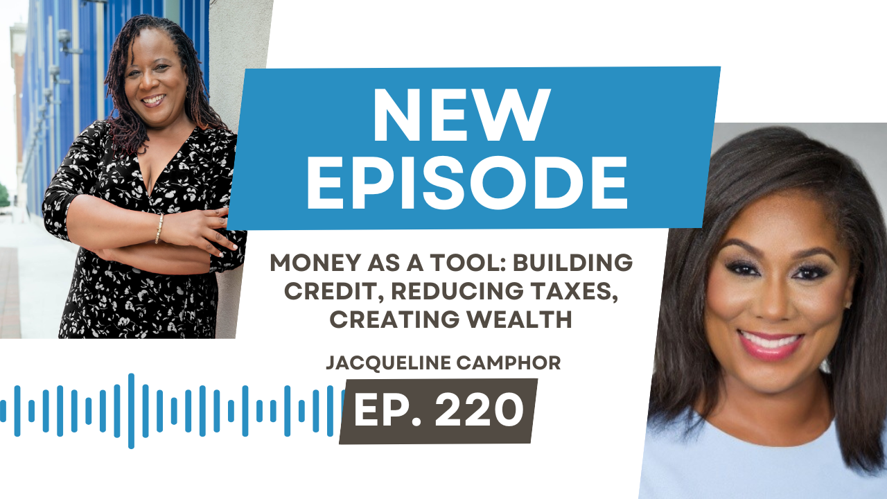 Money as a Tool: Building Credit, Reducing Taxes, Creating Wealth with Jacqueline Camphor