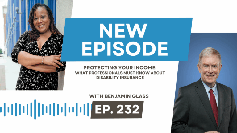 Protecting Your Income: What Professionals Must Know About Disability Insurance with Benjamin Glass