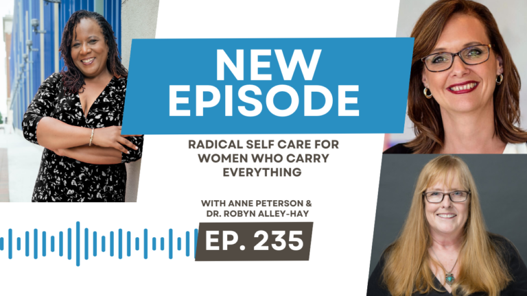 Radical Self Care for Women Who Carry Everything with Anne Peterson &  Dr. Robyn Alley-Hay