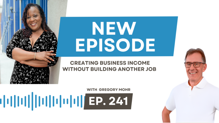 Creating Business Income Without Building Another Job with Gregory Mohr